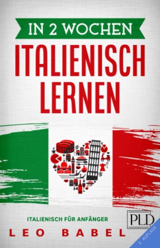 In 2 Wochen Italienisch lernen – Italienisch für Anfänger: Italienisch schnell und einfach für den Alltag und Reisen. Grammatik, die wichtigsten Vokabeln, Aussprache, Übungen & mehr spielerisch lernen
